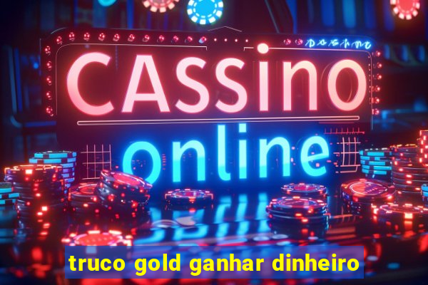 truco gold ganhar dinheiro